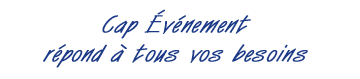Cap evenement r&eacute;pond &agrave; tous vos besoins techniques et artistiques